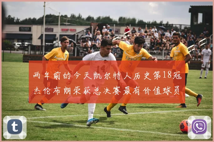 两年前的今天凯尔特人历史第18冠杰伦布朗荣获总决赛最有价值球员