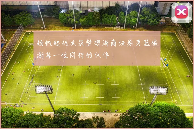 扬帆起杭共筑梦想浙商证券男篮感谢每一位同行的伙伴