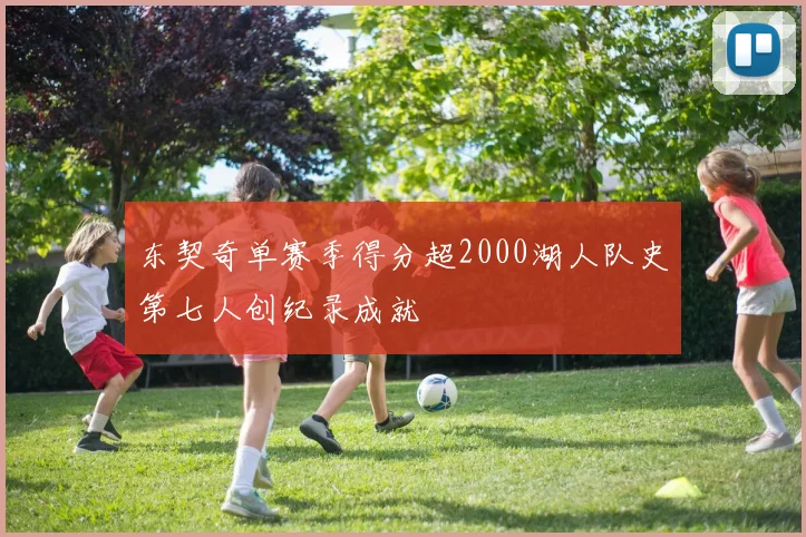 东契奇单赛季得分超2000湖人队史第七人创纪录成就